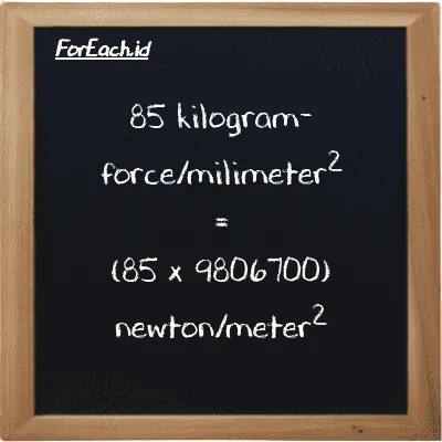 How to convert kilogram-force/milimeter<sup>2</sup> to newton/meter<sup>2</sup>: 85 kilogram-force/milimeter<sup>2</sup> (kgf/mm<sup>2</sup>) is equivalent to 85 times 9806700 newton/meter<sup>2</sup> (N/m<sup>2</sup>)